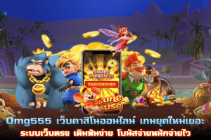 Omg555 เว็บเกมสล็อตยุคใหม่ เว็บตรง เดิมพันง่าย โบนัสจ่ายหนัก
