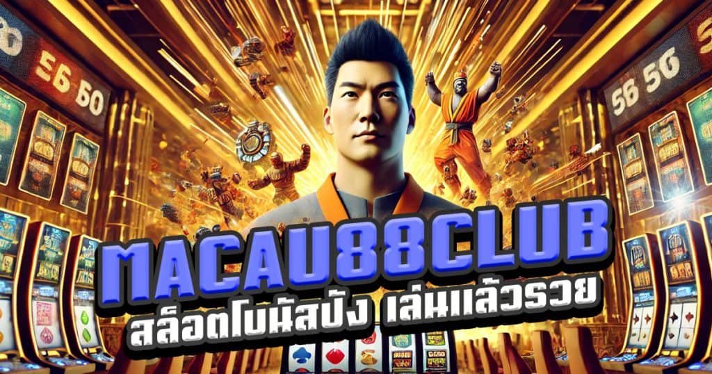 MACAU88CLUB-สล็อตโบนัสปัง-เล่นแล้วรวยทุกวัน!